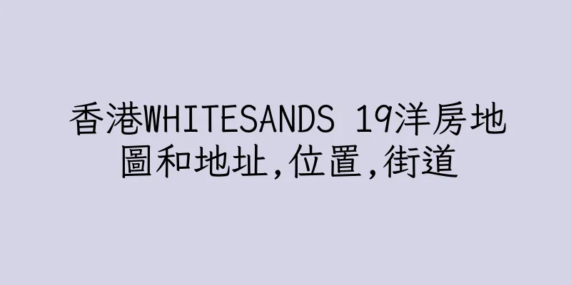 香港WHITESANDS 19洋房地圖和地址,位置,街道