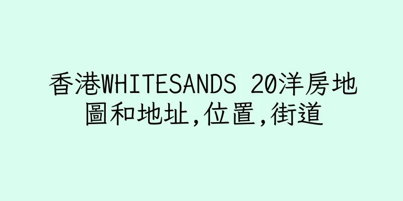 香港WHITESANDS 20洋房地圖和地址,位置,街道