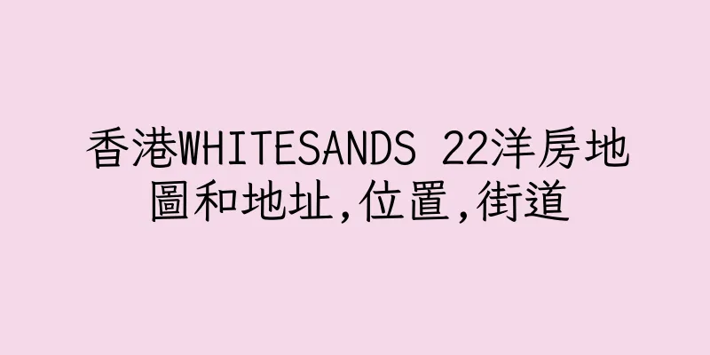 香港WHITESANDS 22洋房地圖和地址,位置,街道