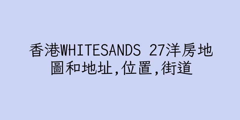 香港WHITESANDS 27洋房地圖和地址,位置,街道