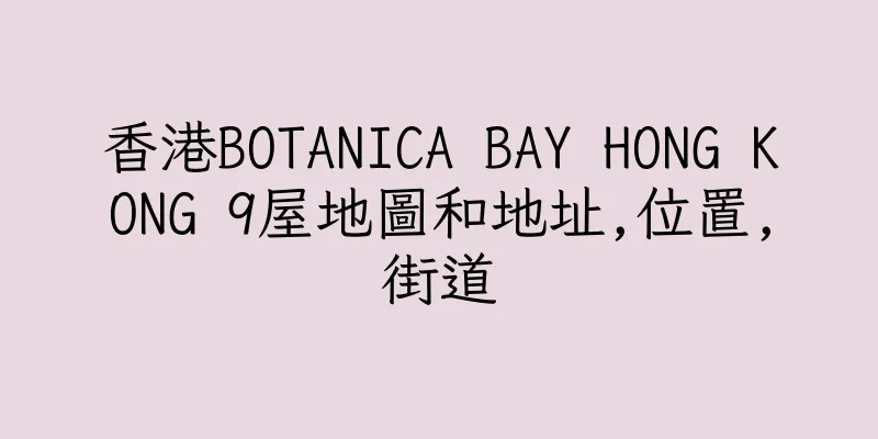 香港BOTANICA BAY HONG KONG 9屋地圖和地址,位置,街道