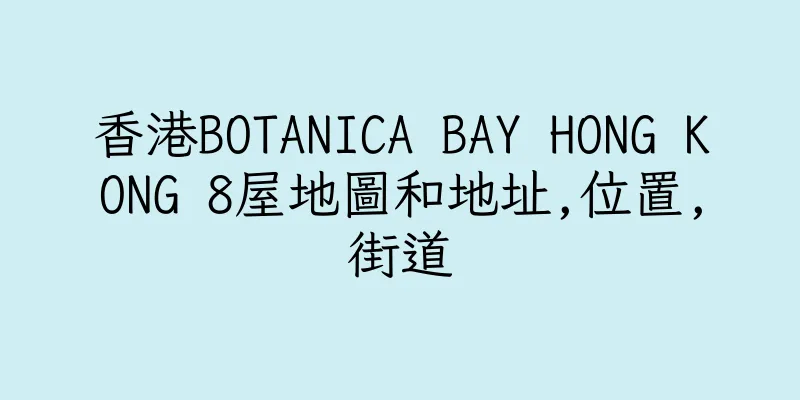 香港BOTANICA BAY HONG KONG 8屋地圖和地址,位置,街道