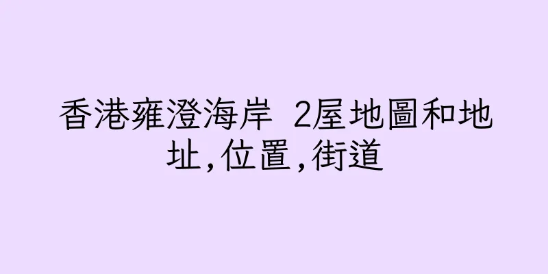 香港雍澄海岸 2屋地圖和地址,位置,街道