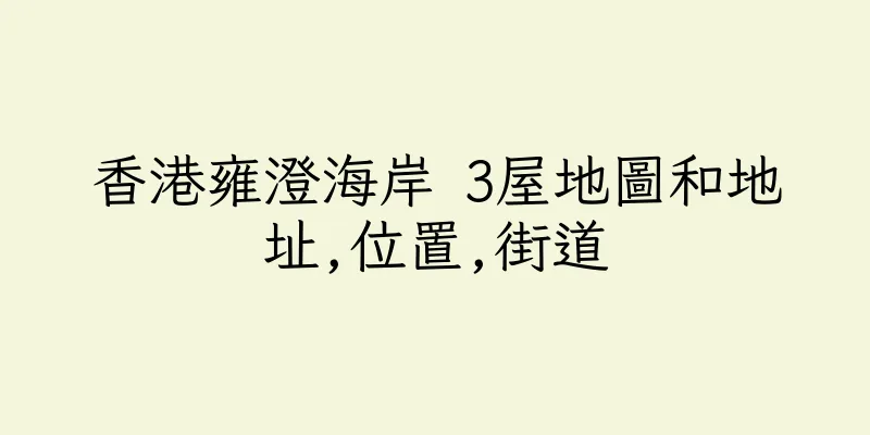 香港雍澄海岸 3屋地圖和地址,位置,街道