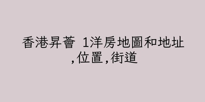 香港昇薈 1洋房地圖和地址,位置,街道