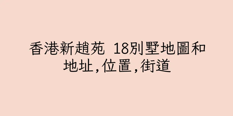 香港新趙苑 18別墅地圖和地址,位置,街道