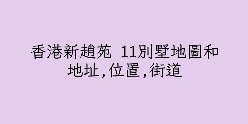 香港新趙苑 11別墅地圖和地址,位置,街道