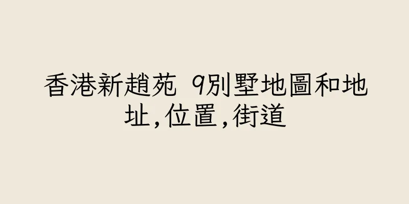 香港新趙苑 9別墅地圖和地址,位置,街道