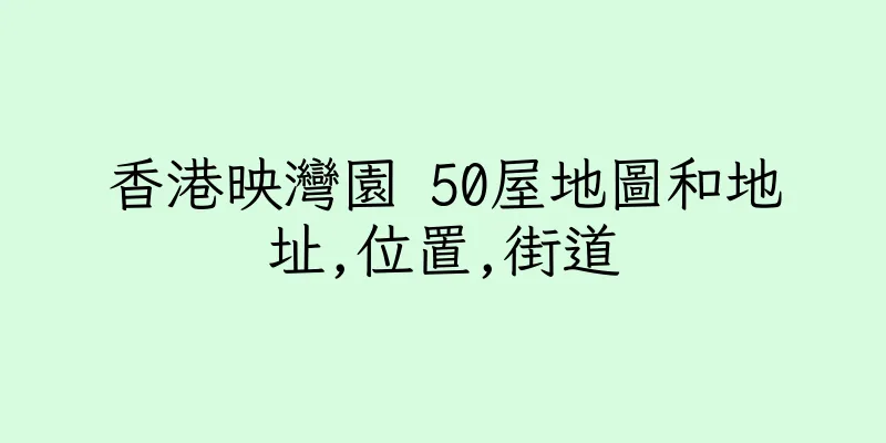 香港映灣園 50屋地圖和地址,位置,街道