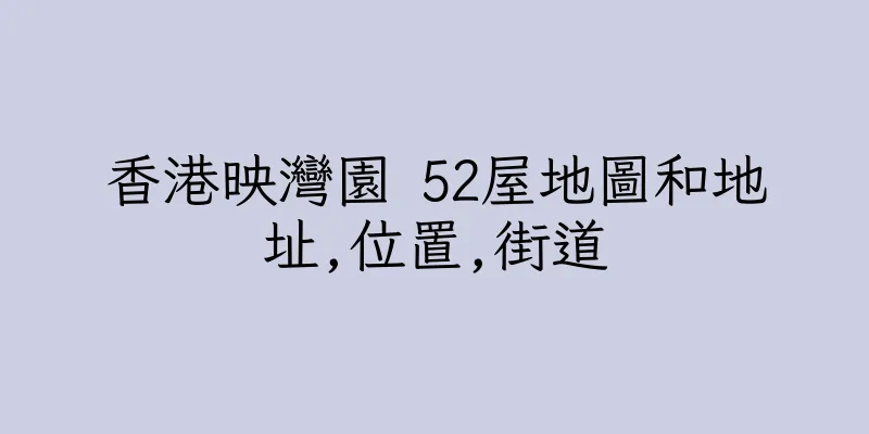 香港映灣園 52屋地圖和地址,位置,街道