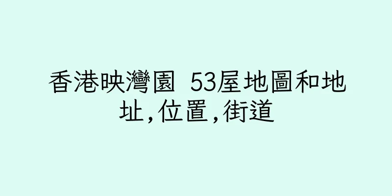 香港映灣園 53屋地圖和地址,位置,街道