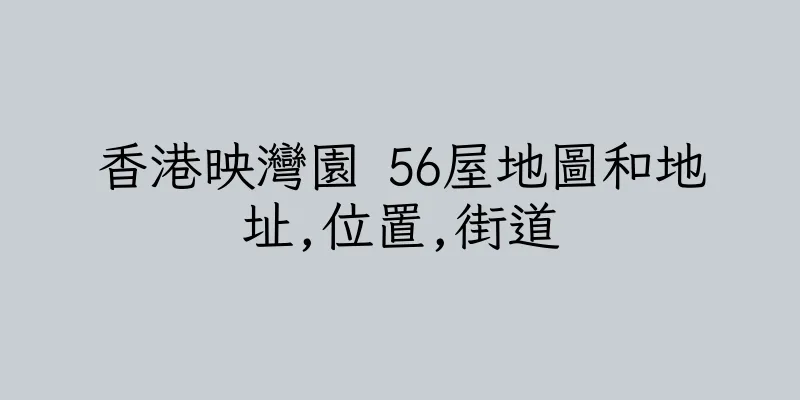 香港映灣園 56屋地圖和地址,位置,街道
