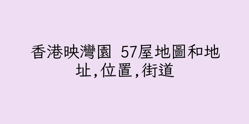 香港映灣園 57屋地圖和地址,位置,街道