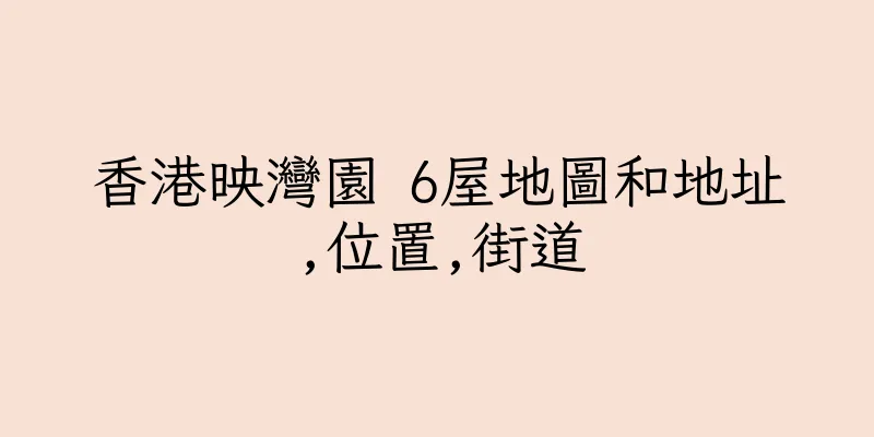 香港映灣園 6屋地圖和地址,位置,街道