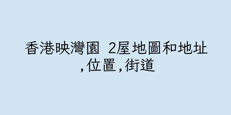 香港映灣園 2屋地圖和地址,位置,街道