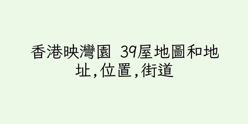 香港映灣園 39屋地圖和地址,位置,街道