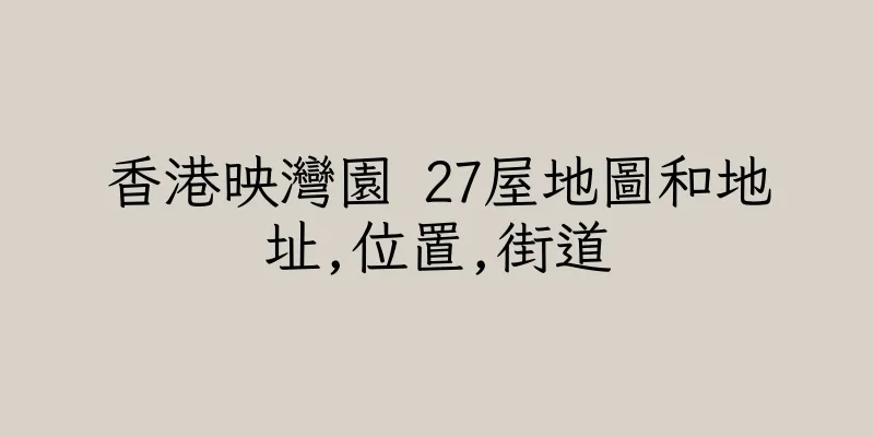 香港映灣園 27屋地圖和地址,位置,街道