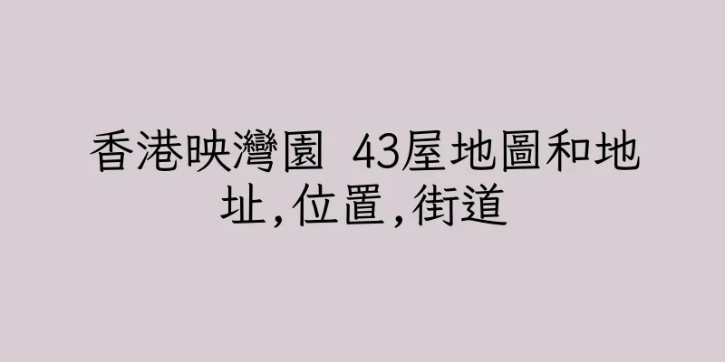 香港映灣園 43屋地圖和地址,位置,街道