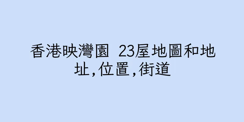 香港映灣園 23屋地圖和地址,位置,街道