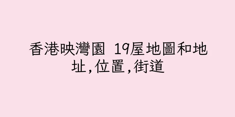香港映灣園 19屋地圖和地址,位置,街道