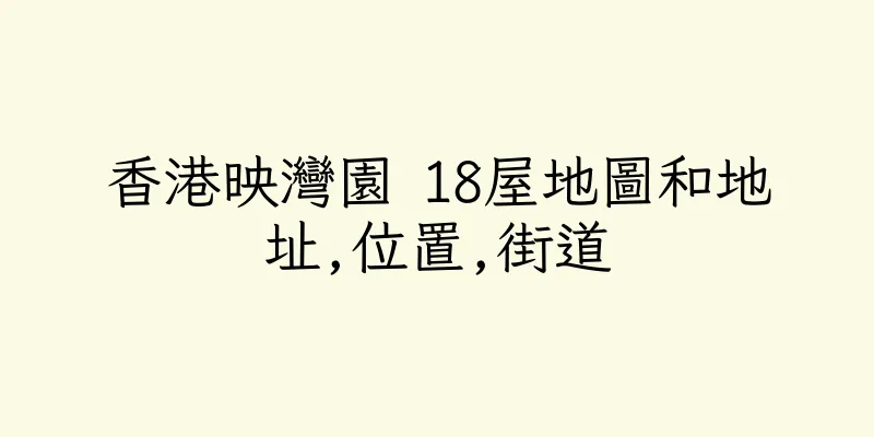 香港映灣園 18屋地圖和地址,位置,街道