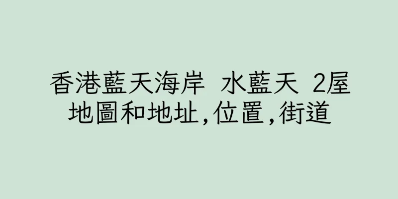 香港藍天海岸 水藍天 2屋地圖和地址,位置,街道
