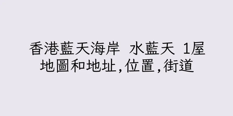 香港藍天海岸 水藍天 1屋地圖和地址,位置,街道