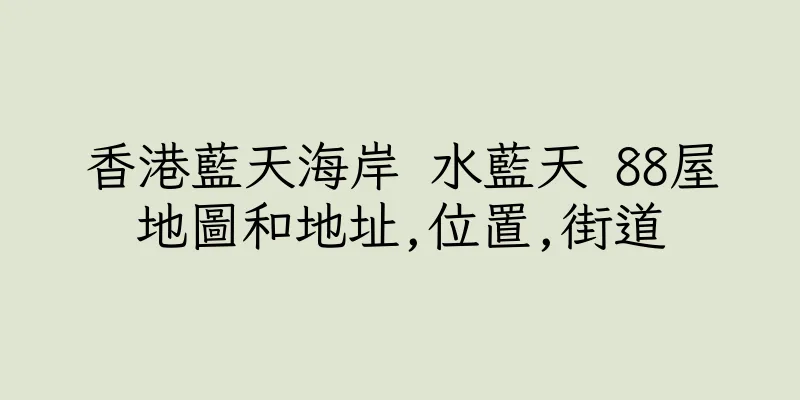 香港藍天海岸 水藍天 88屋地圖和地址,位置,街道