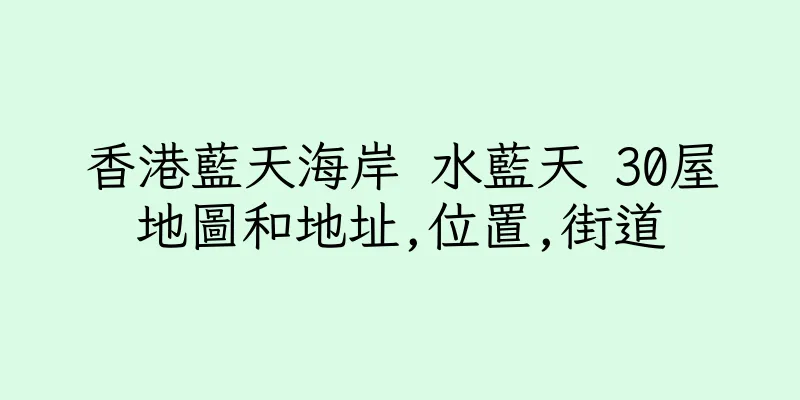 香港藍天海岸 水藍天 30屋地圖和地址,位置,街道