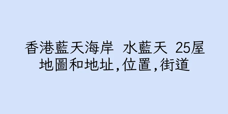 香港藍天海岸 水藍天 25屋地圖和地址,位置,街道