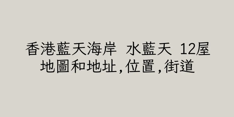 香港藍天海岸 水藍天 12屋地圖和地址,位置,街道
