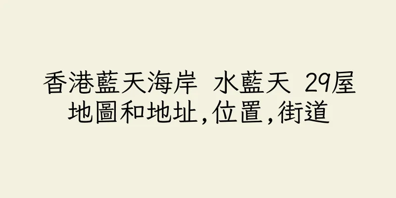 香港藍天海岸 水藍天 29屋地圖和地址,位置,街道