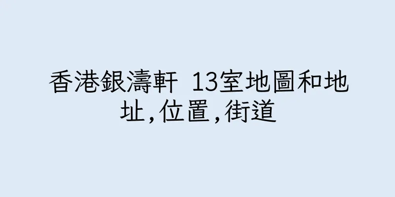 香港銀濤軒 13室地圖和地址,位置,街道