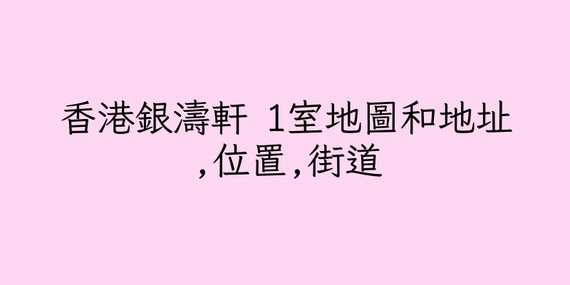 香港銀濤軒 1室地圖和地址,位置,街道