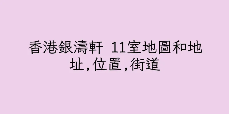 香港銀濤軒 11室地圖和地址,位置,街道