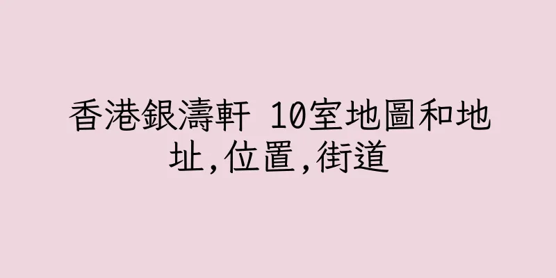 香港銀濤軒 10室地圖和地址,位置,街道
