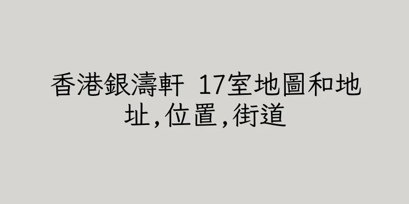 香港銀濤軒 17室地圖和地址,位置,街道