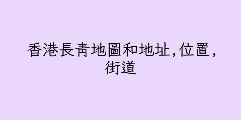 香港長青地圖和地址,位置,街道