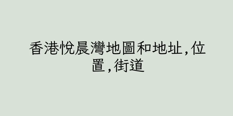 香港悅晨灣地圖和地址,位置,街道