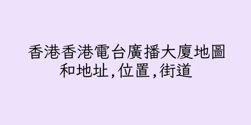 香港香港電台廣播大廈地圖和地址,位置,街道