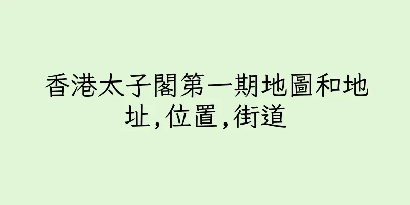 香港太子閣第一期地圖和地址,位置,街道
