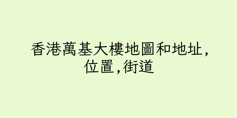 香港萬基大樓地圖和地址,位置,街道