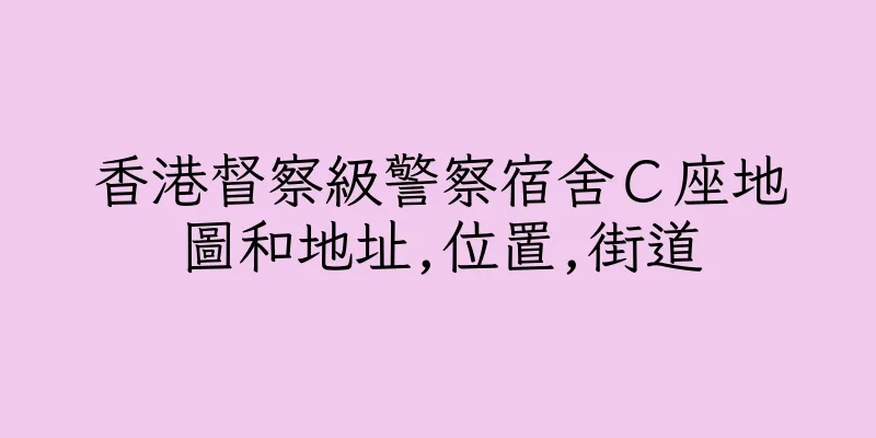 香港督察級警察宿舍Ｃ座地圖和地址,位置,街道