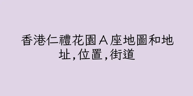 香港仁禮花園Ａ座地圖和地址,位置,街道
