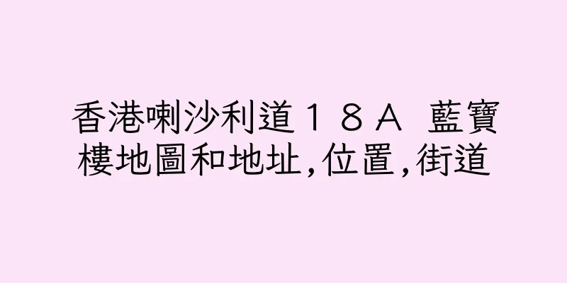 香港喇沙利道１８Ａ 藍寶樓地圖和地址,位置,街道