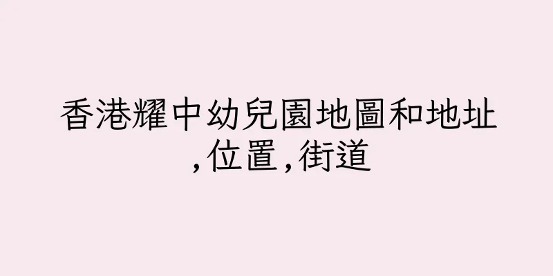 香港耀中幼兒園地圖和地址,位置,街道