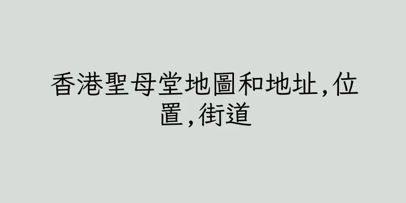 香港聖母堂地圖和地址,位置,街道