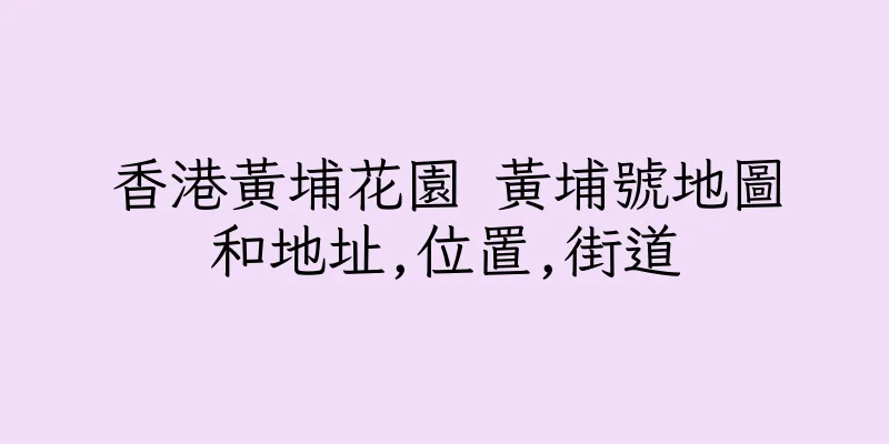 香港黃埔花園 黃埔號地圖和地址,位置,街道