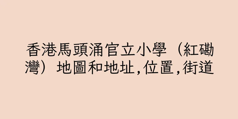 香港馬頭涌官立小學（紅磡灣）地圖和地址,位置,街道
