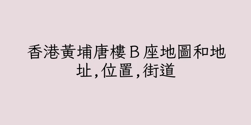 香港黃埔唐樓Ｂ座地圖和地址,位置,街道